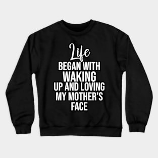 Life began with waking up and loving my mother's face Crewneck Sweatshirt